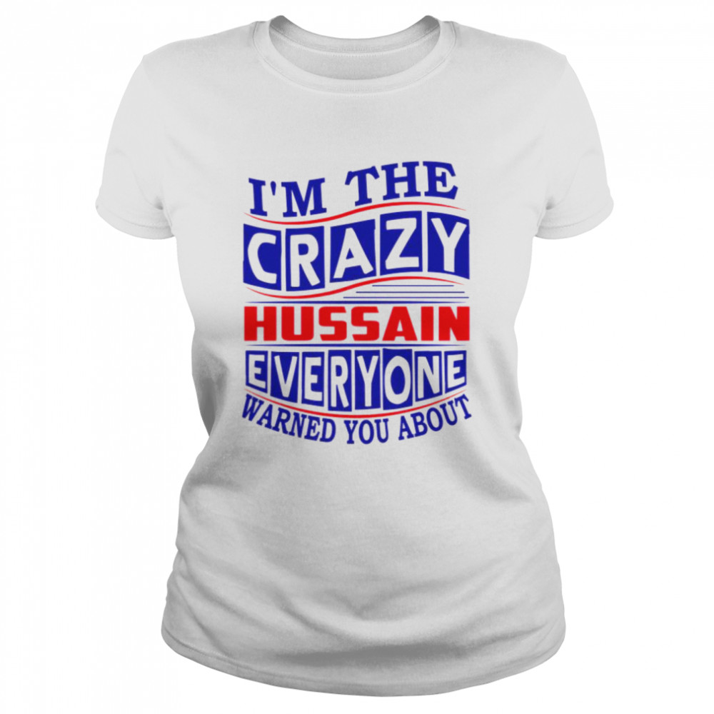 Hussain Name I’m The Crazy Hussain Everyone Warned You About shirt Classic Women's T-shirt