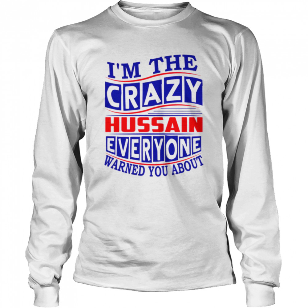 Hussain Name I’m The Crazy Hussain Everyone Warned You About shirt Long Sleeved T-shirt