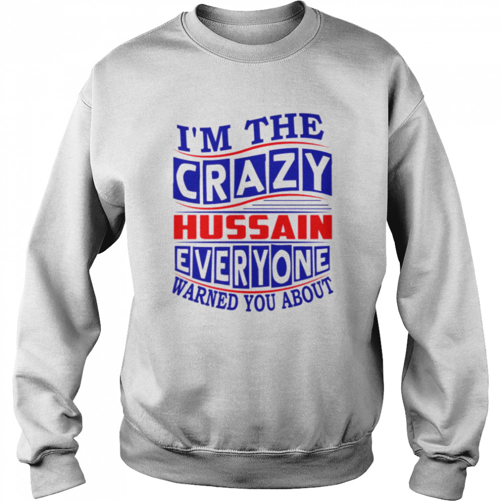 Hussain Name I’m The Crazy Hussain Everyone Warned You About shirt Unisex Sweatshirt