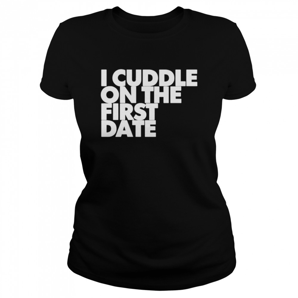 I Cuddle On The First Date shirt Classic Women's T-shirt
