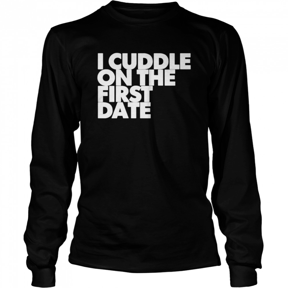 I Cuddle On The First Date shirt Long Sleeved T-shirt
