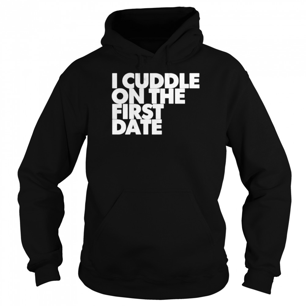 I Cuddle On The First Date shirt Unisex Hoodie