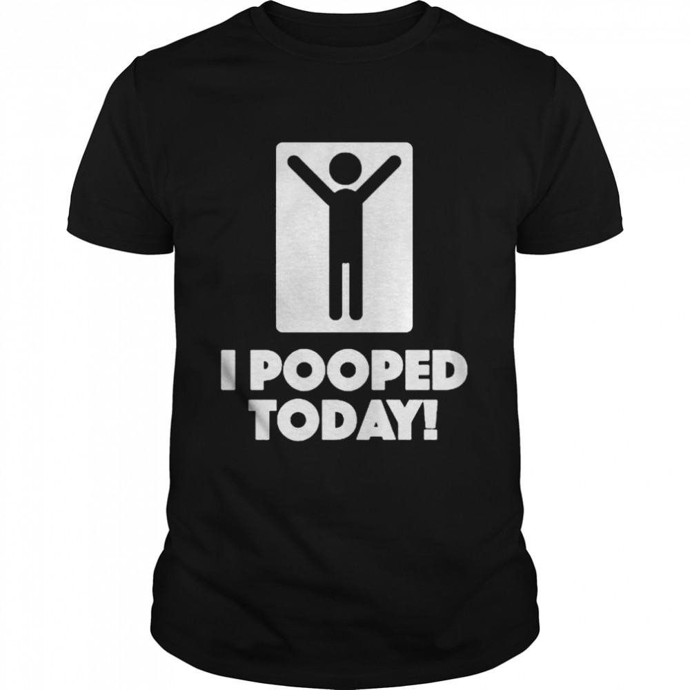 I pooped today unisex T-shirt and hoodie