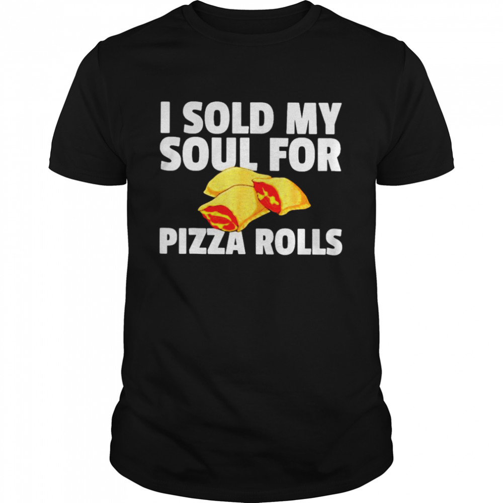 I sold my soul for pizza rolls shirt