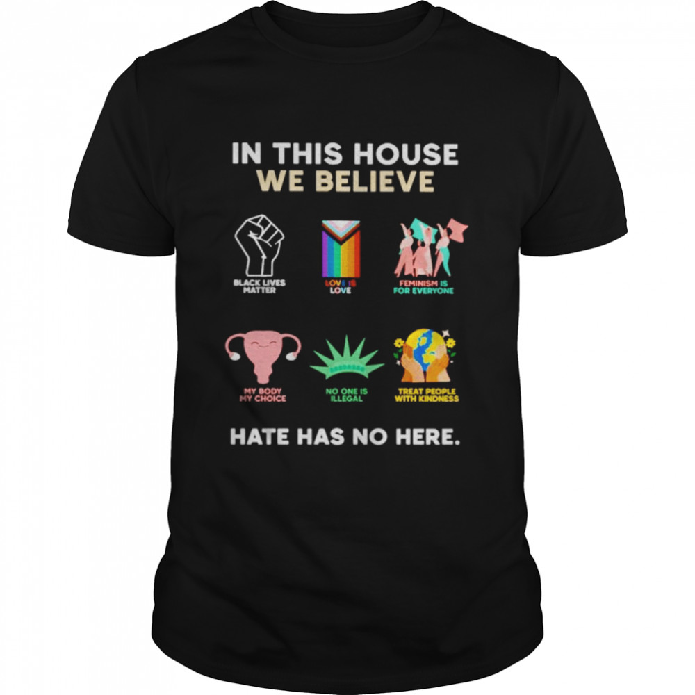 In this house we believe hate has no here shirt
