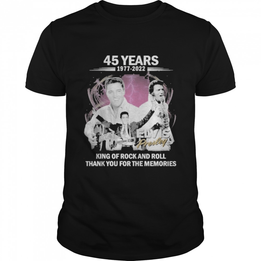 King Of Rock and Roll Elvis Presley 45 years 1977 2022 thank you for the memories shirt