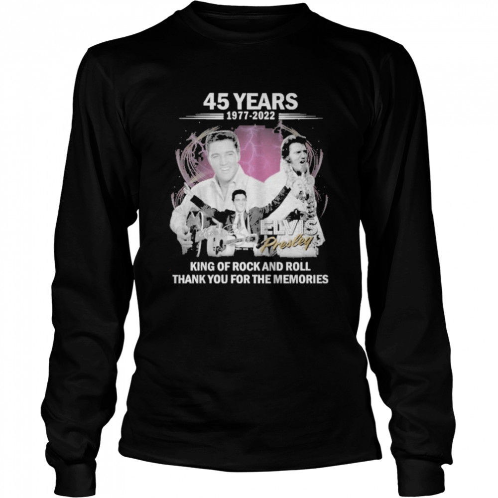 King Of Rock and Roll Elvis Presley 45 years 1977 2022 thank you for the memories shirt Long Sleeved T-shirt