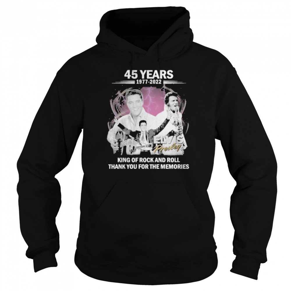 King Of Rock and Roll Elvis Presley 45 years 1977 2022 thank you for the memories shirt Unisex Hoodie