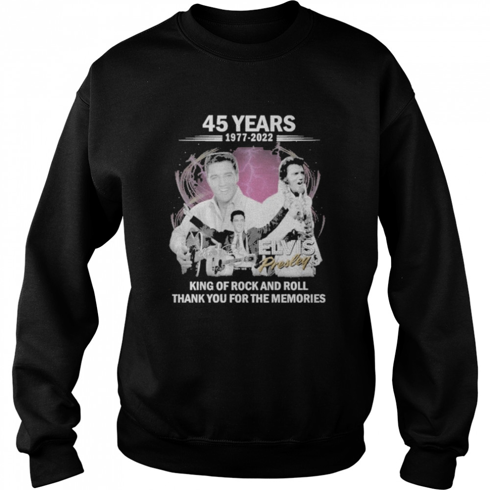 King Of Rock and Roll Elvis Presley 45 years 1977 2022 thank you for the memories shirt Unisex Sweatshirt