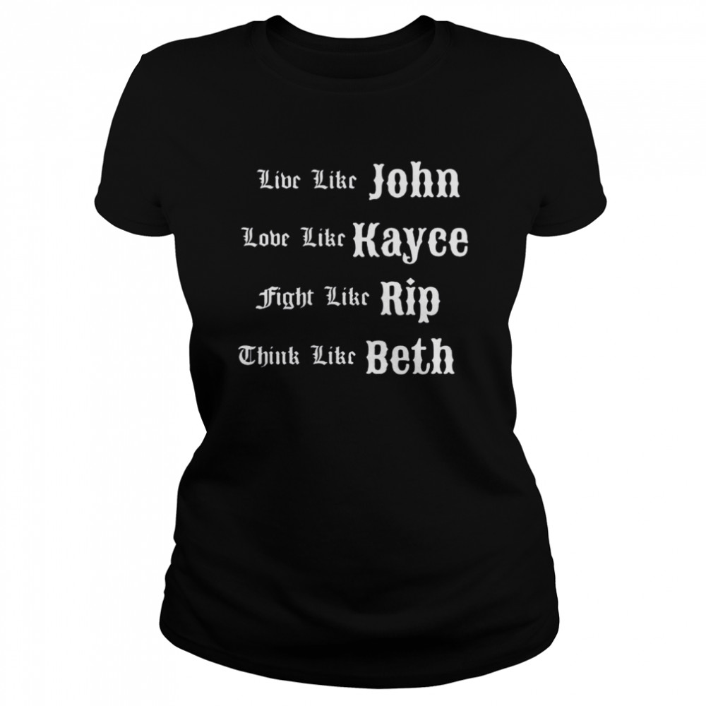 Live Like John Love Like Kayce Fight Like Rip T- Classic Women's T-shirt