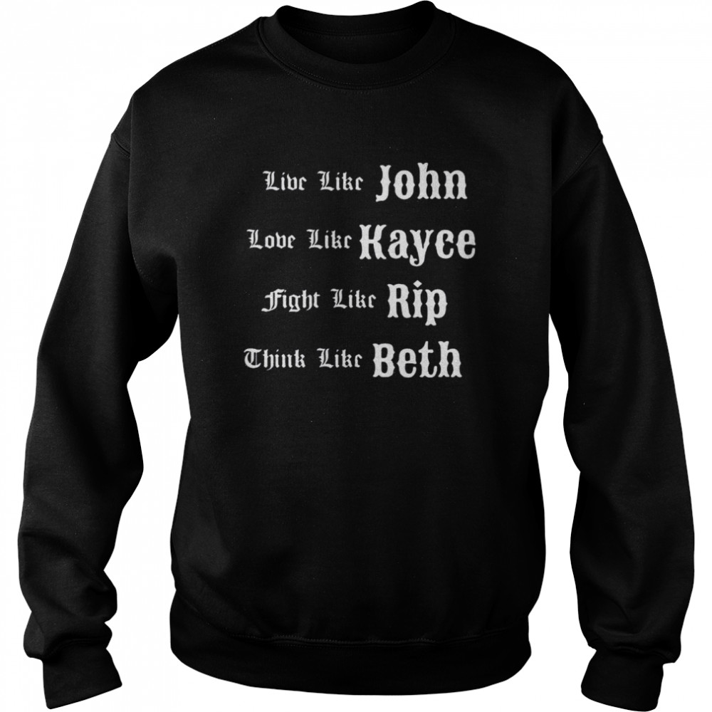 Live Like John Love Like Kayce Fight Like Rip T- Unisex Sweatshirt
