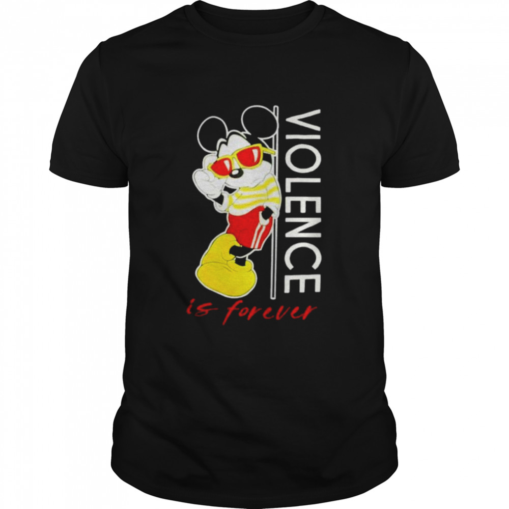 Mickey Mouse Violence Is Forever shirt