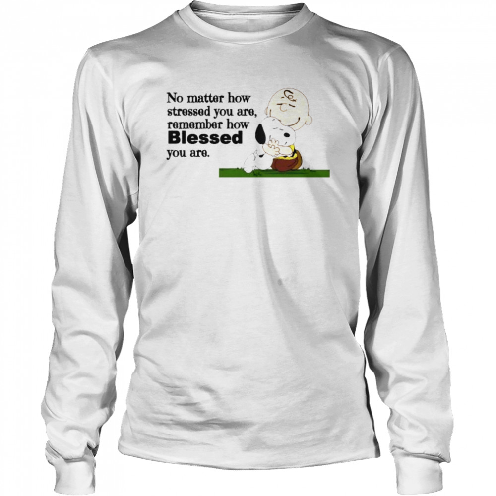 Snoopy and charlie brown no matter how stressed you are remember how blessed you are shirt Long Sleeved T-shirt