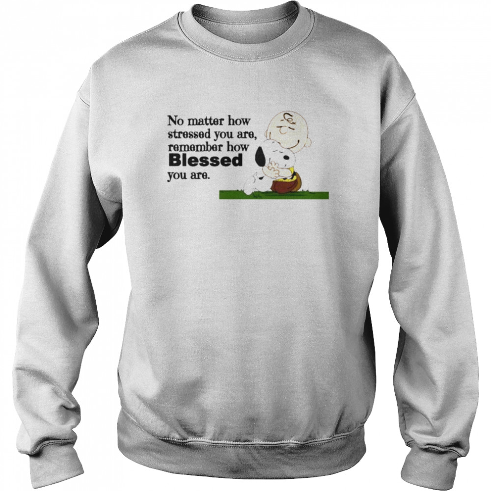 Snoopy and charlie brown no matter how stressed you are remember how blessed you are shirt Unisex Sweatshirt