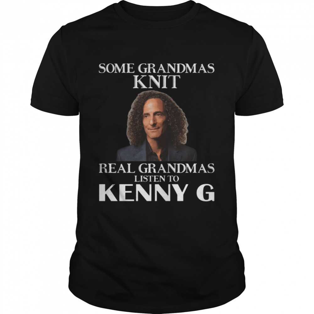 Some Grandmas Knit Real Grandmas Listen To Kenny G shirt Classic Men's T-shirt