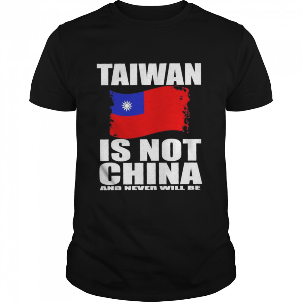 Taiwan Is Not China And Never Will Be T-Shirt