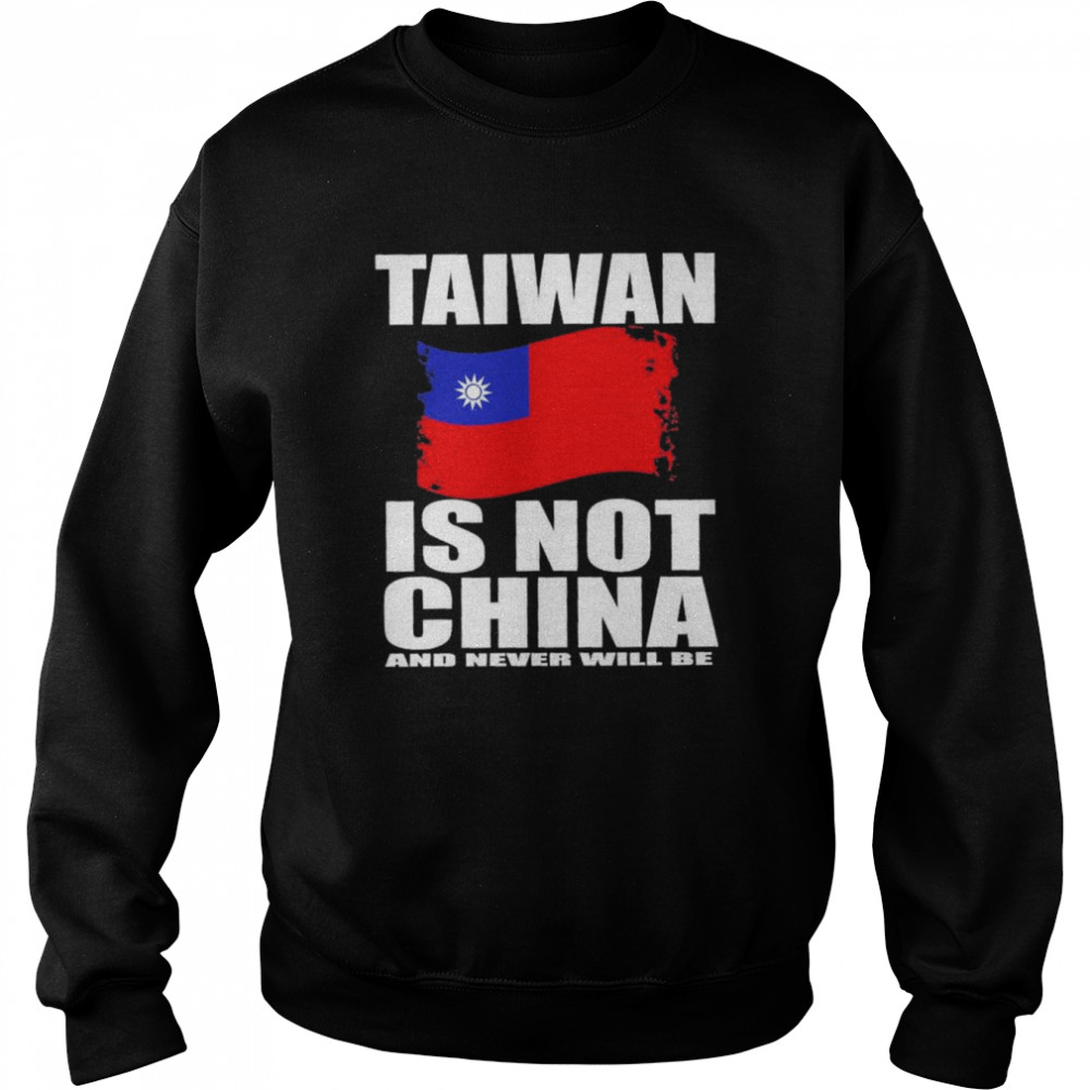 Taiwan Is Not China And Never Will Be T- Unisex Sweatshirt
