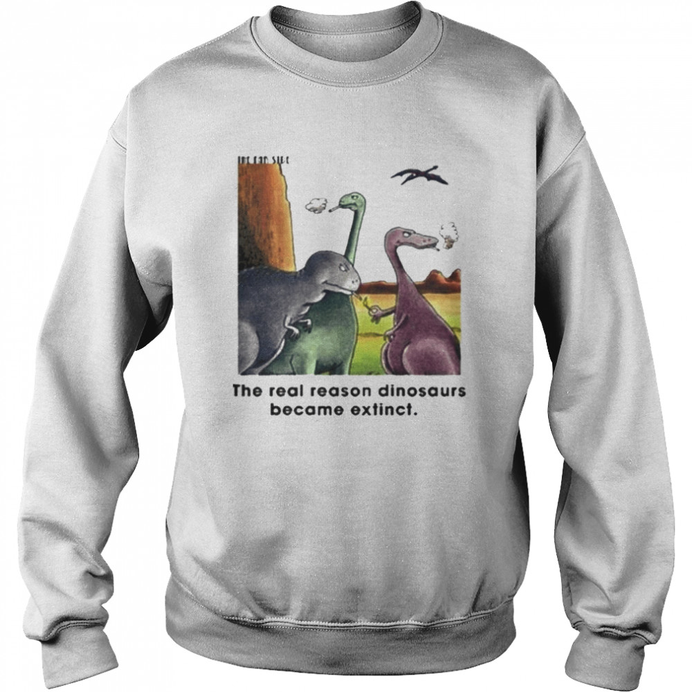 The Real Reason Dinosaurs Became Extinct The Dinosaurs Smoking shirt Unisex Sweatshirt