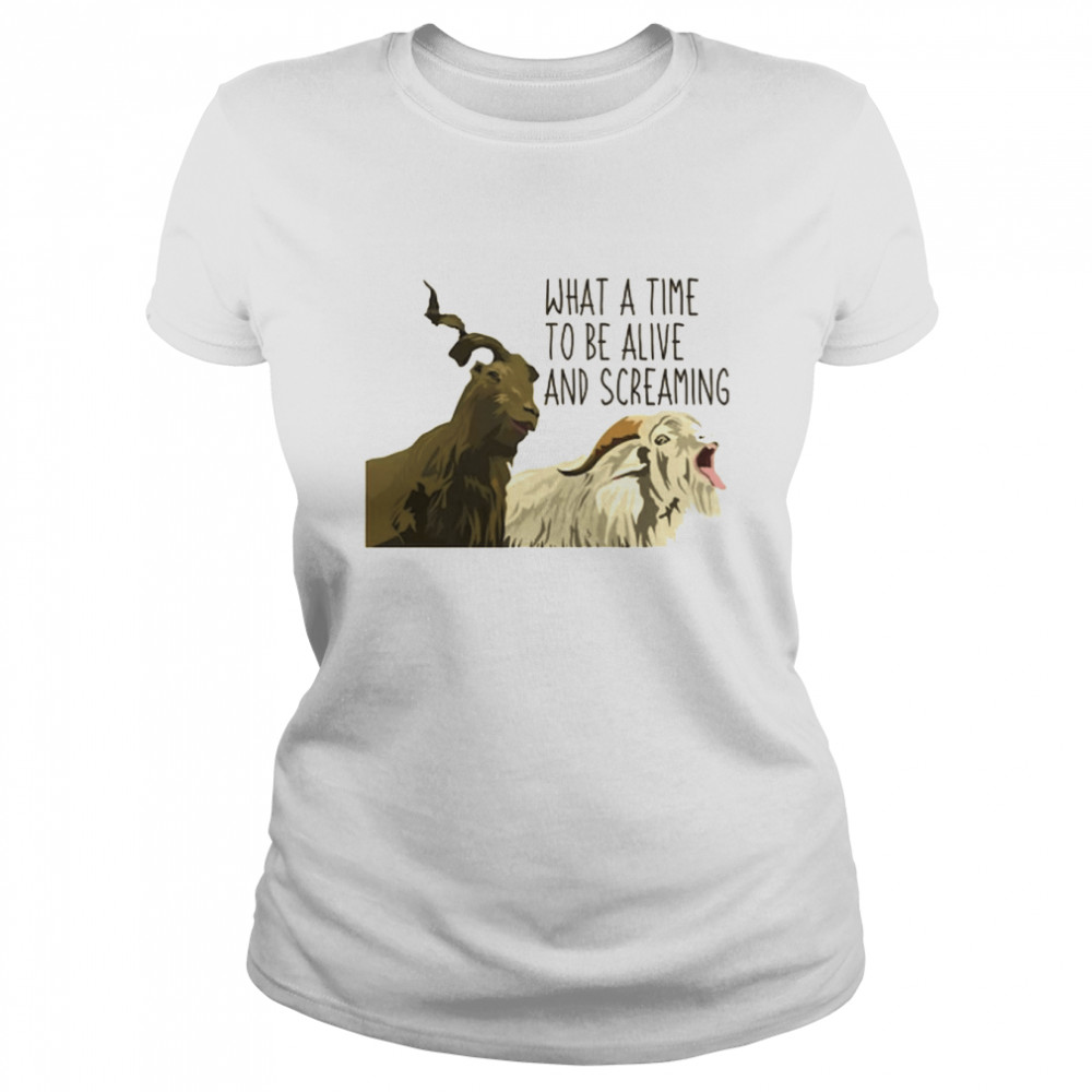 Thor’s Goats What A Time To Be Alive And Screaming shirt Classic Women's T-shirt