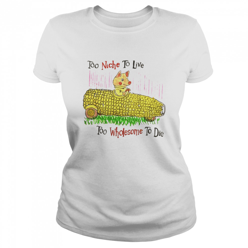 Too Niche To Live To Wholesome To Die Funny Pig Driving Corn shirt Classic Women's T-shirt
