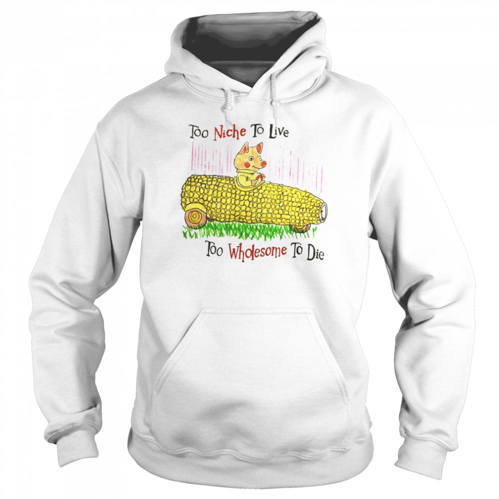 Too Niche To Live To Wholesome To Die Funny Pig Driving Corn shirt Unisex Hoodie