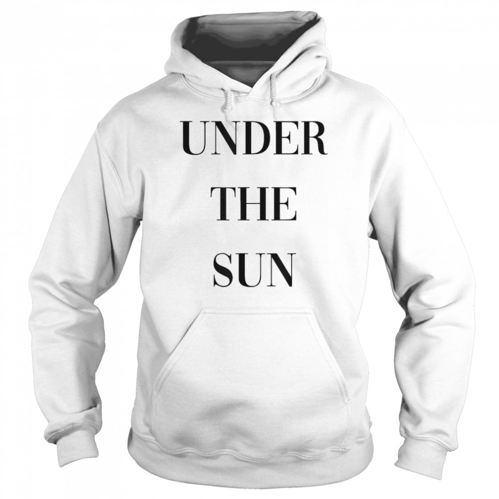 Under The Sun T-shirt Unisex Hoodie