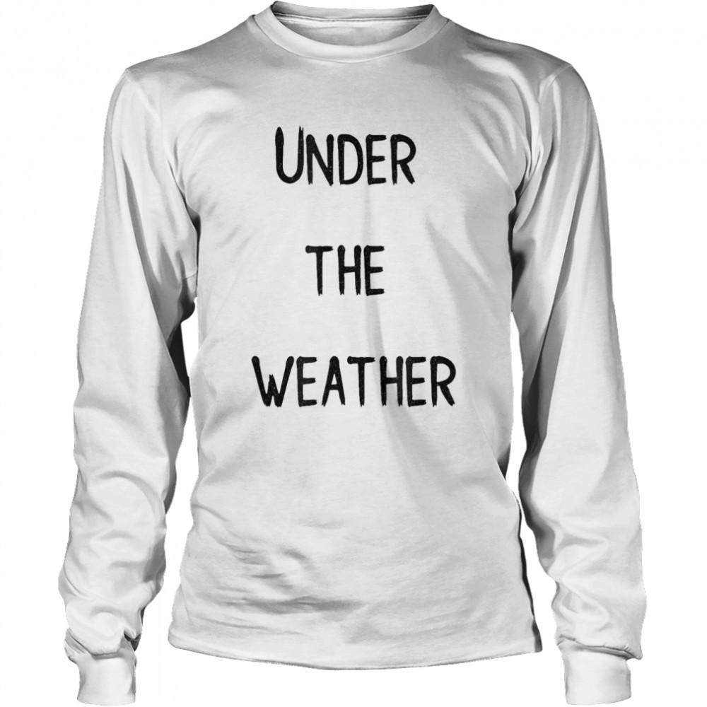Under The Weather T-shirt Long Sleeved T-shirt