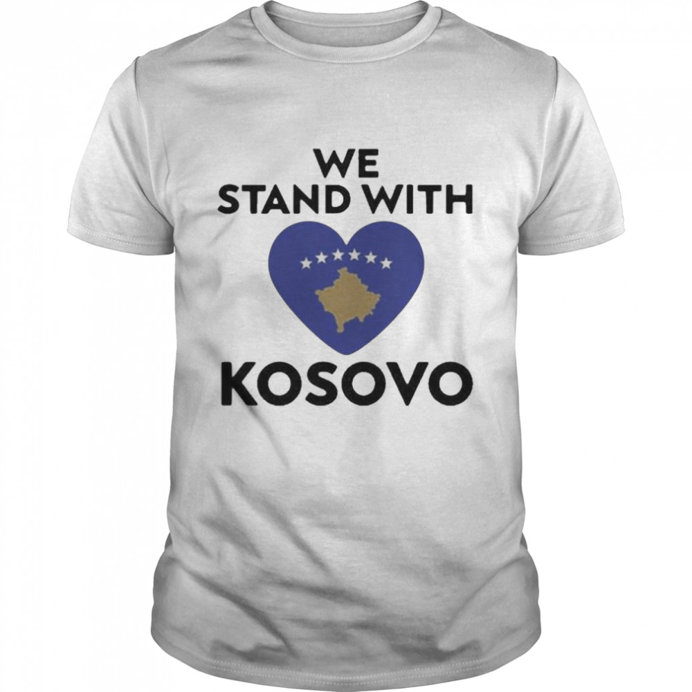 We Stand With Kosovo Support Kosovo Shirt