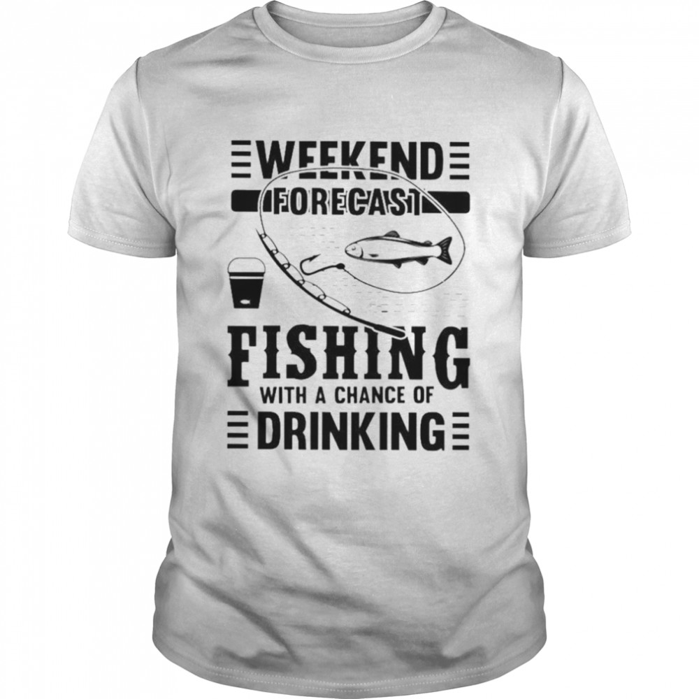 Weekend forecast fishing with a chance of drinking shirt