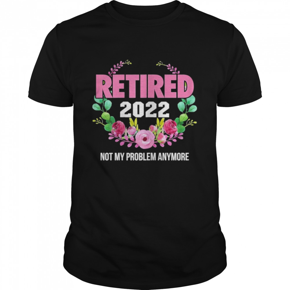 Womens Retired 2022 Not My Problem Anymore Vintage Retirement T-Shirt