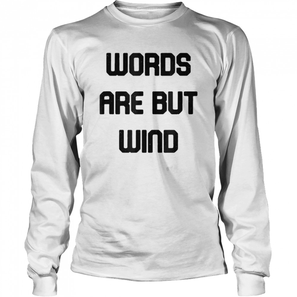 Word Are But Wind T-shirt Long Sleeved T-shirt