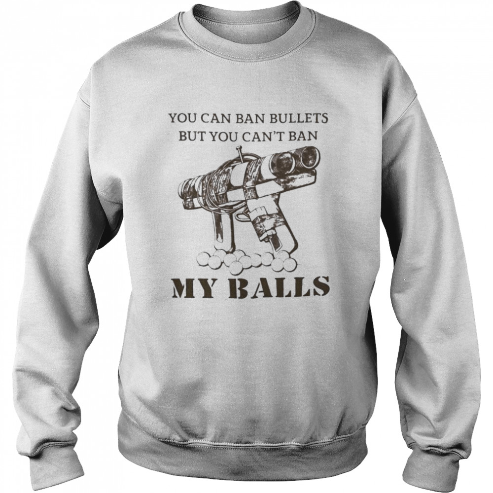 You Can Ban Bullets But You Can’T Ban My Balls Japanese Pipe Gun shirt Unisex Sweatshirt