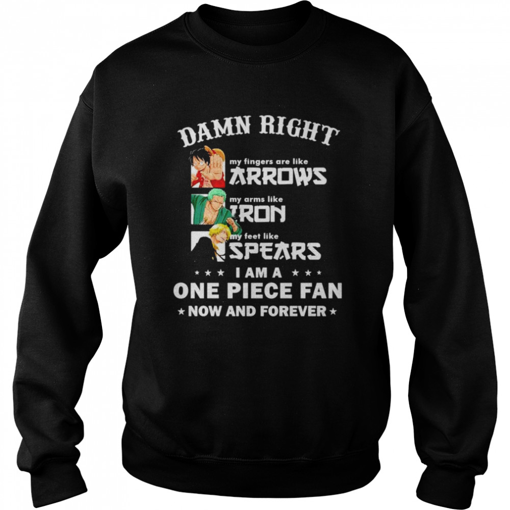 Damn right I am a One Piece Fan now and forever shirt Unisex Sweatshirt