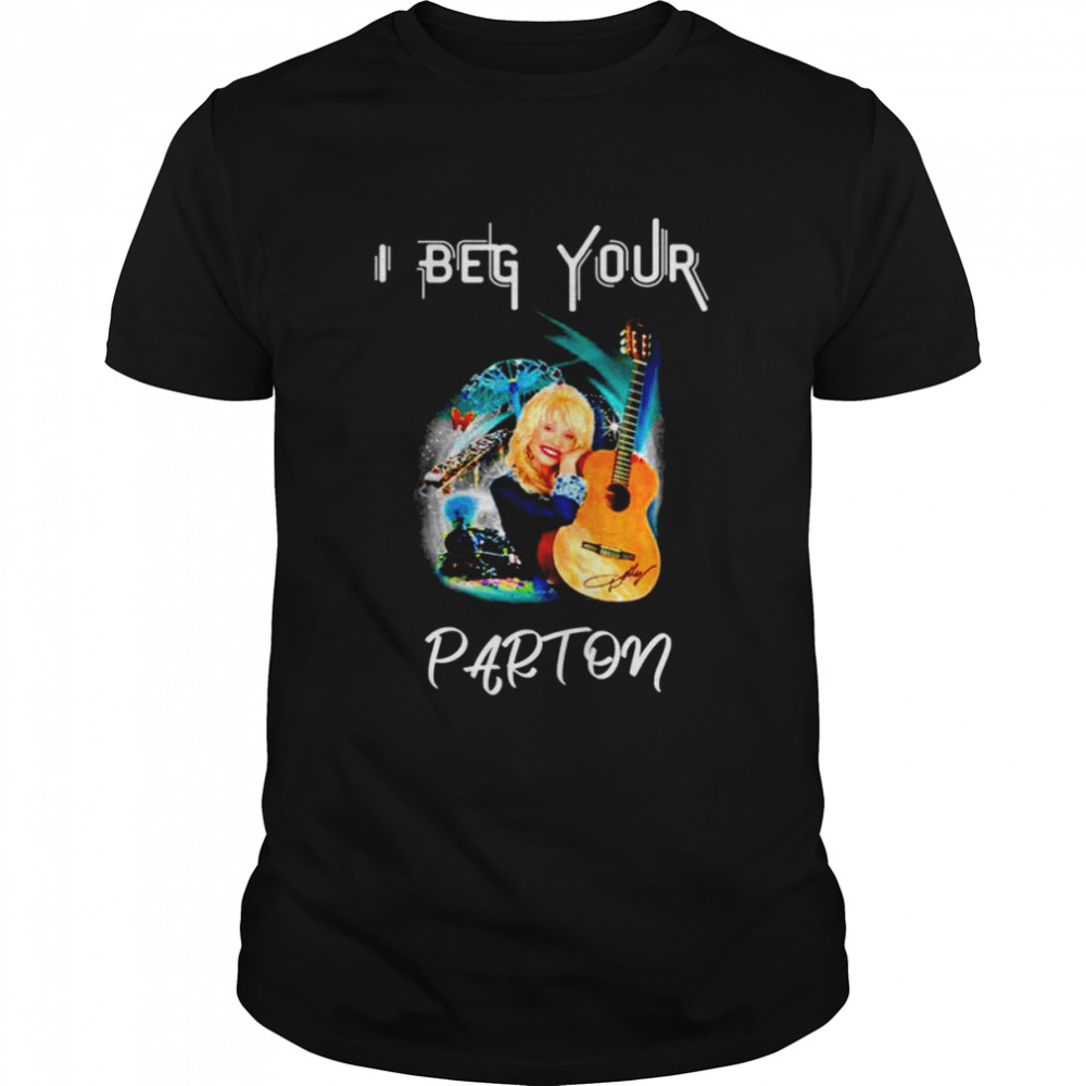I Beg Your Dolly Parton shirt