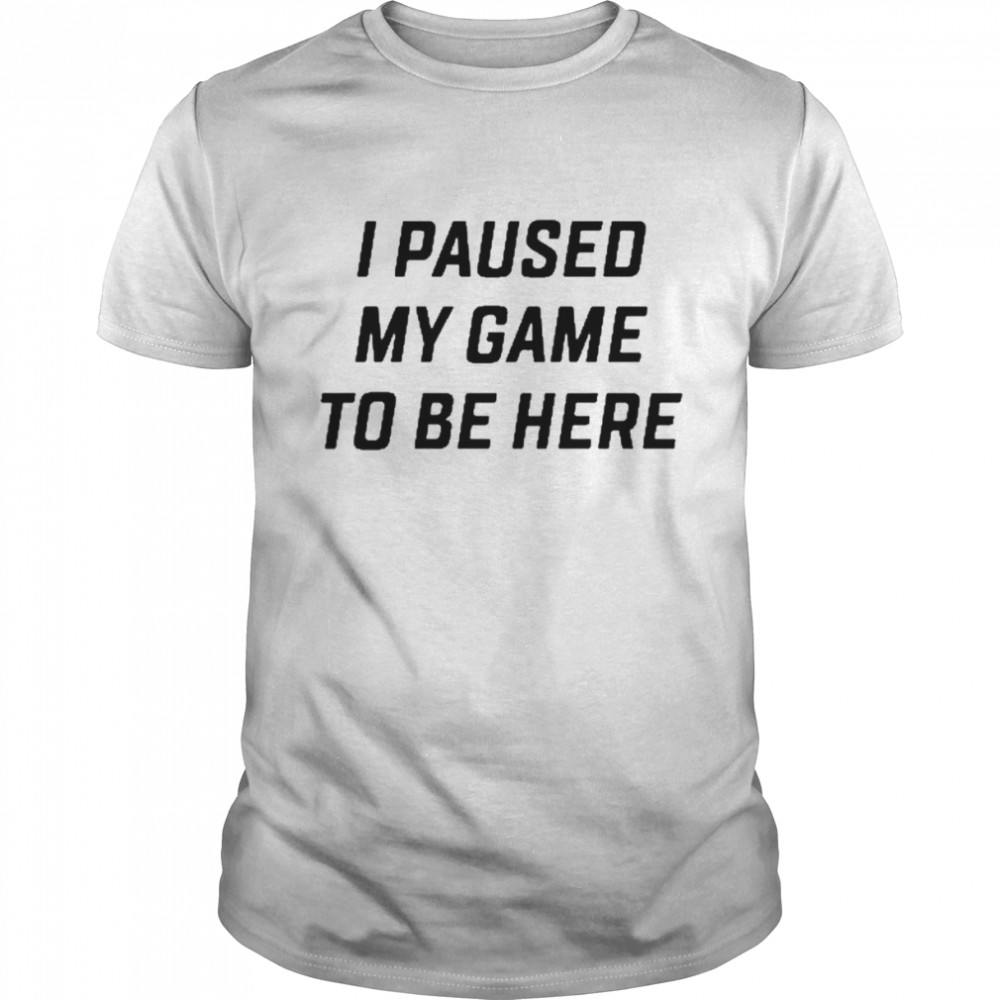 I Paused My Game To Be Here  Classic Men's T-shirt