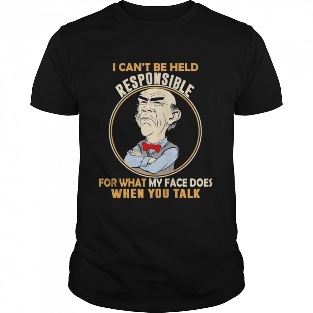 Walter Jeff Dunham I can’t be held responsible for what my face does when You talk shirt