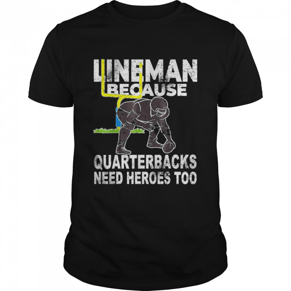 Football Lineman Because Quarterbacks Need Heroes T-Shirt