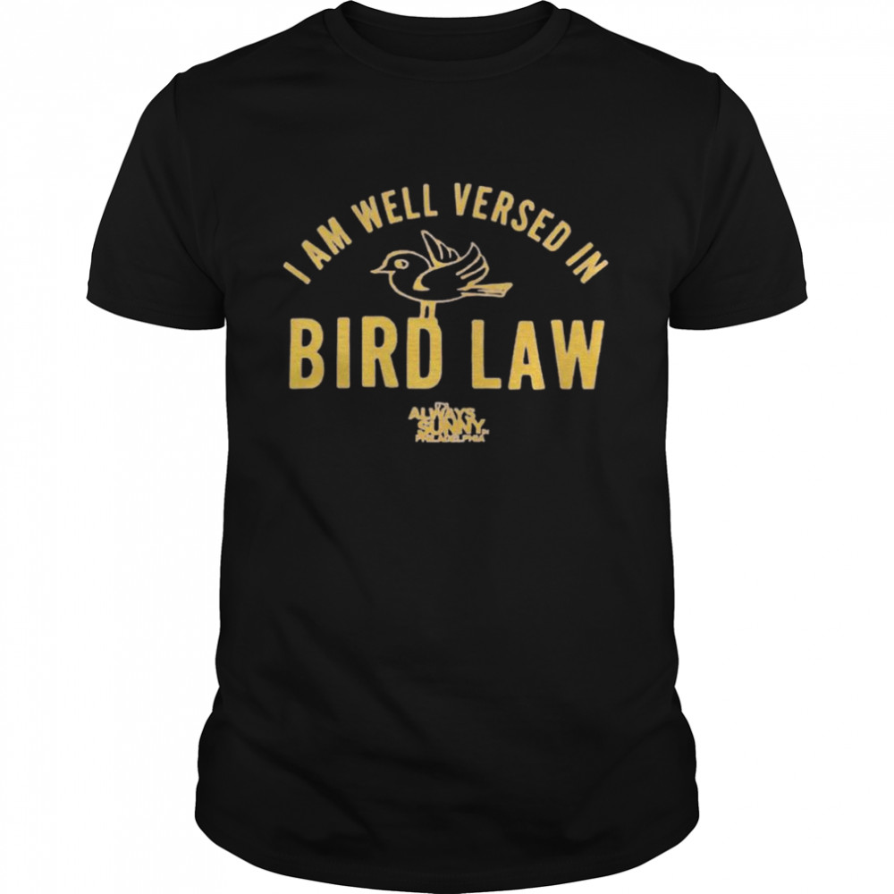 I am well versed in bird law it’s always sunny Philadelphia shirt