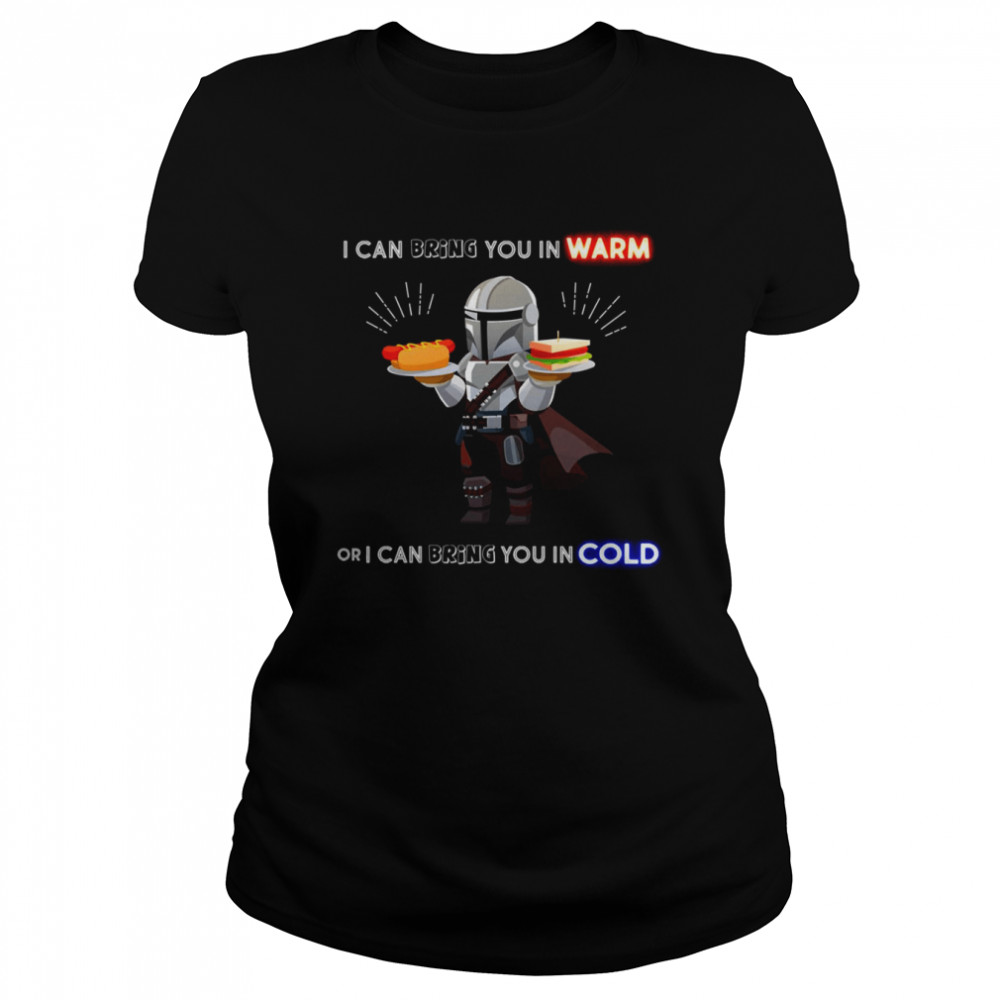 I Can Bring You In Warm Or I Can Bring You In Cold Mandalorian shirt Classic Women's T-shirt