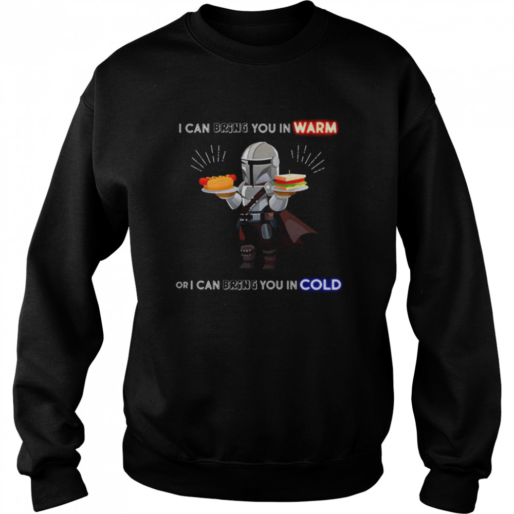 I Can Bring You In Warm Or I Can Bring You In Cold Mandalorian shirt Unisex Sweatshirt