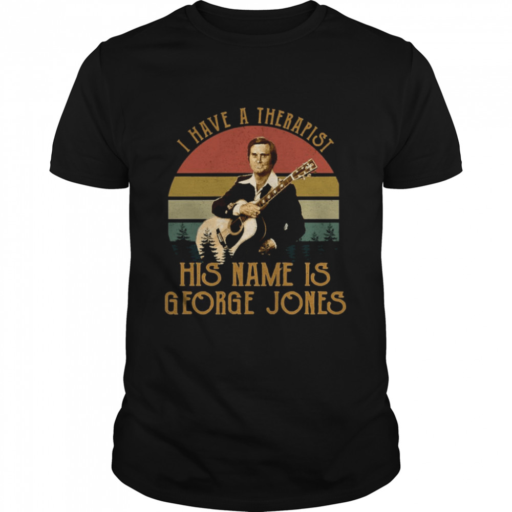 I Have A Therapist His Name Is George Jones shirt