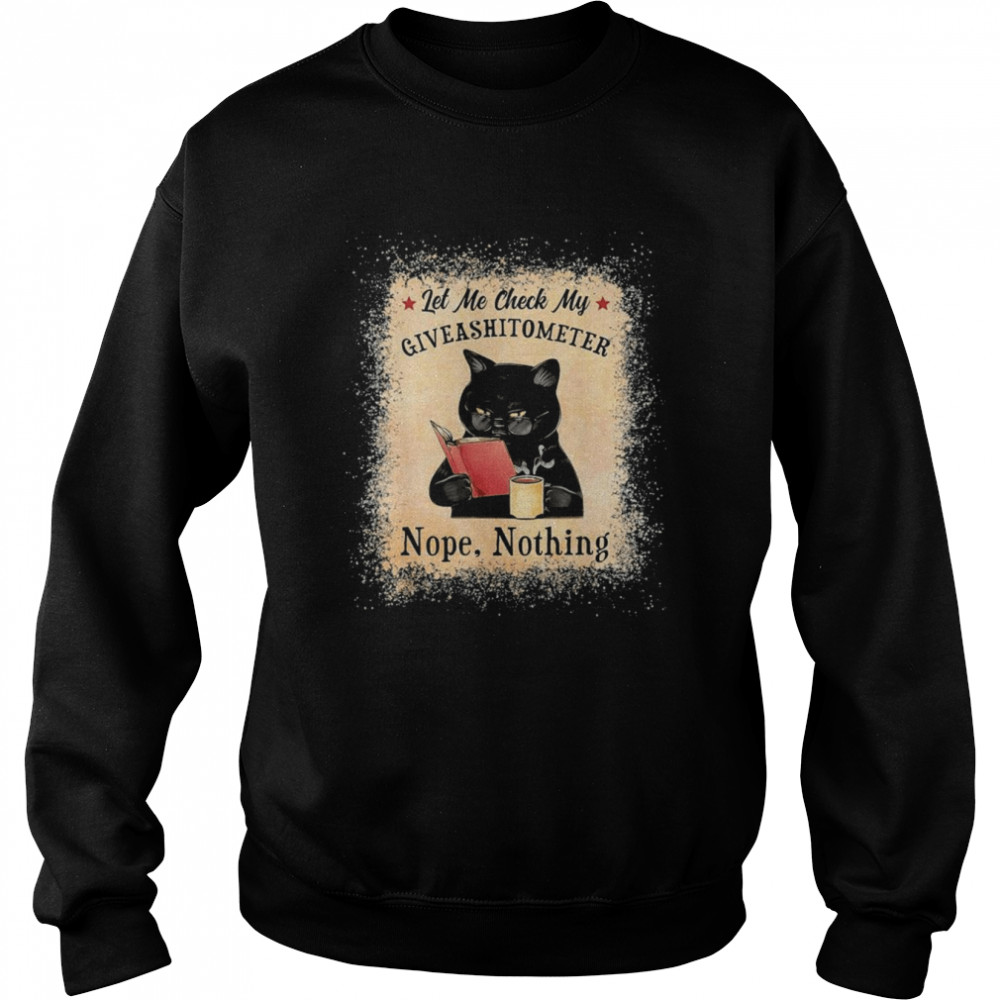 Let Me Check My Giveashitometer Black Cat Bleached T- Unisex Sweatshirt