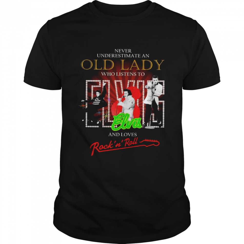 Never underestimate an old lady who listens to Elvis and loves Rock ‘N Roll shirt
