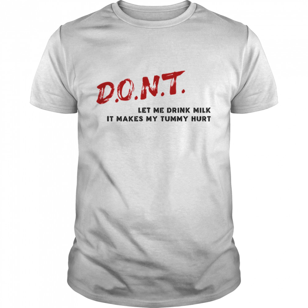 Quote Don’t Let Me Drink Milk It Makes My Tummy Hurt shirt