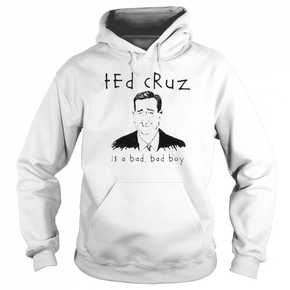 Ted Cruz Is A Bad Bad Boy shirt Unisex Hoodie