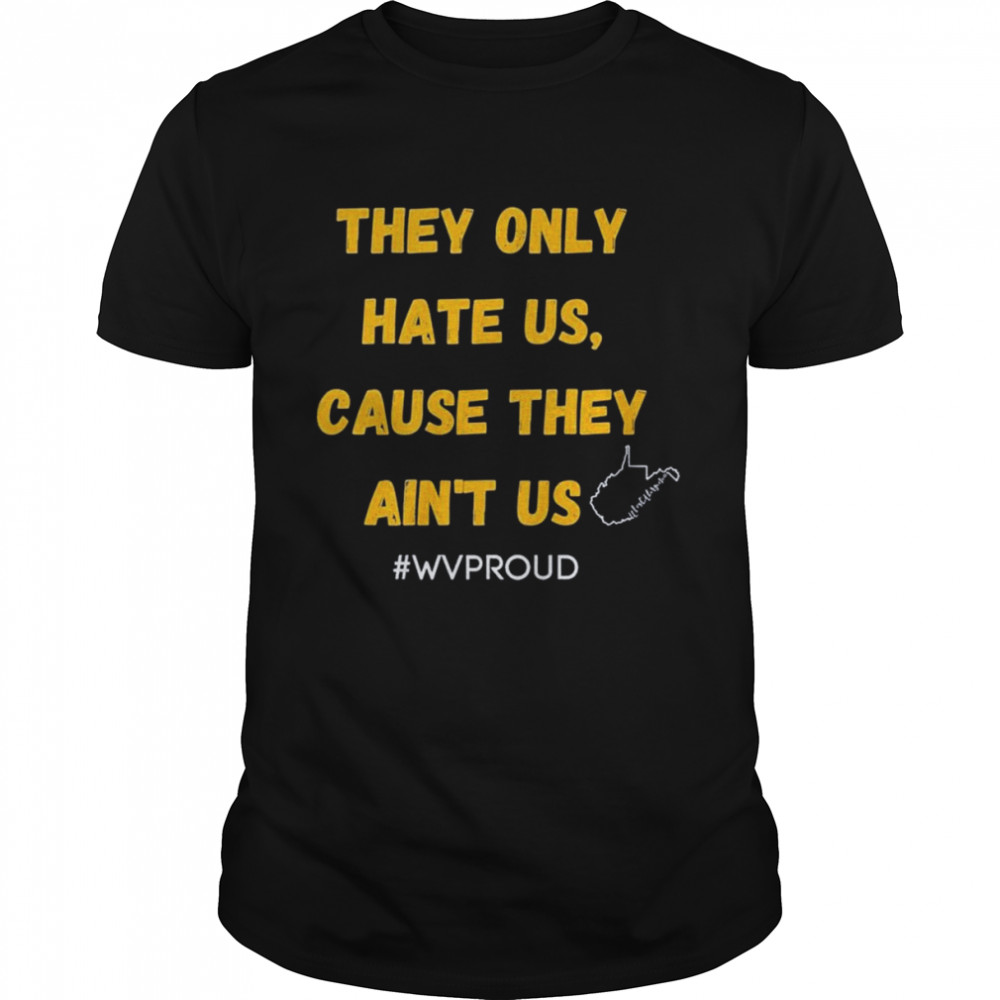 They only hate us cause they ain’t us wvproud West Virginia shirt