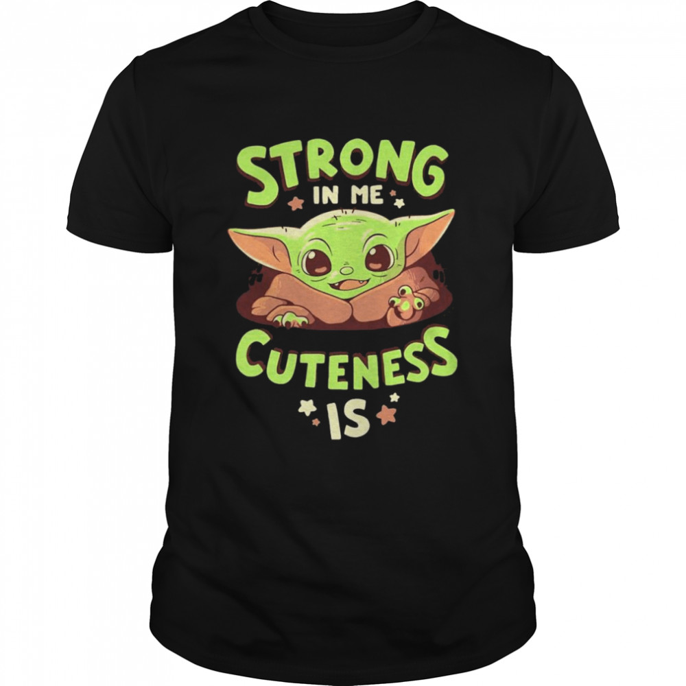 Baby Yoda strong in me cuteness is 2022 shirt