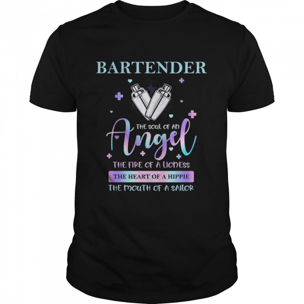 Bartender the soul of an Angel the fire of a Lioness the heart of a hippie the mouth of a sailor shirt