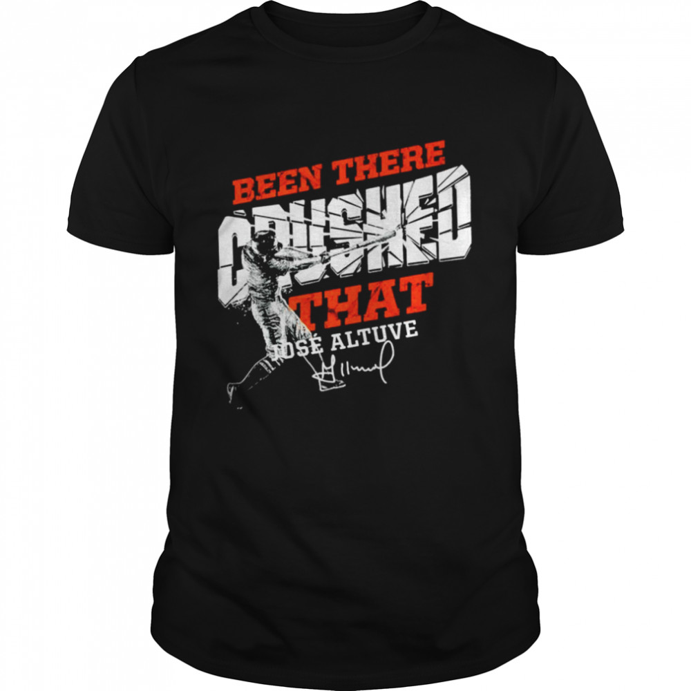 Been there crushed that Jose Altuve Houston Astros shirt