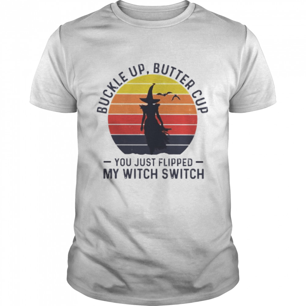 Buckle up butter cup you just flipped my witch switch vintage shirt